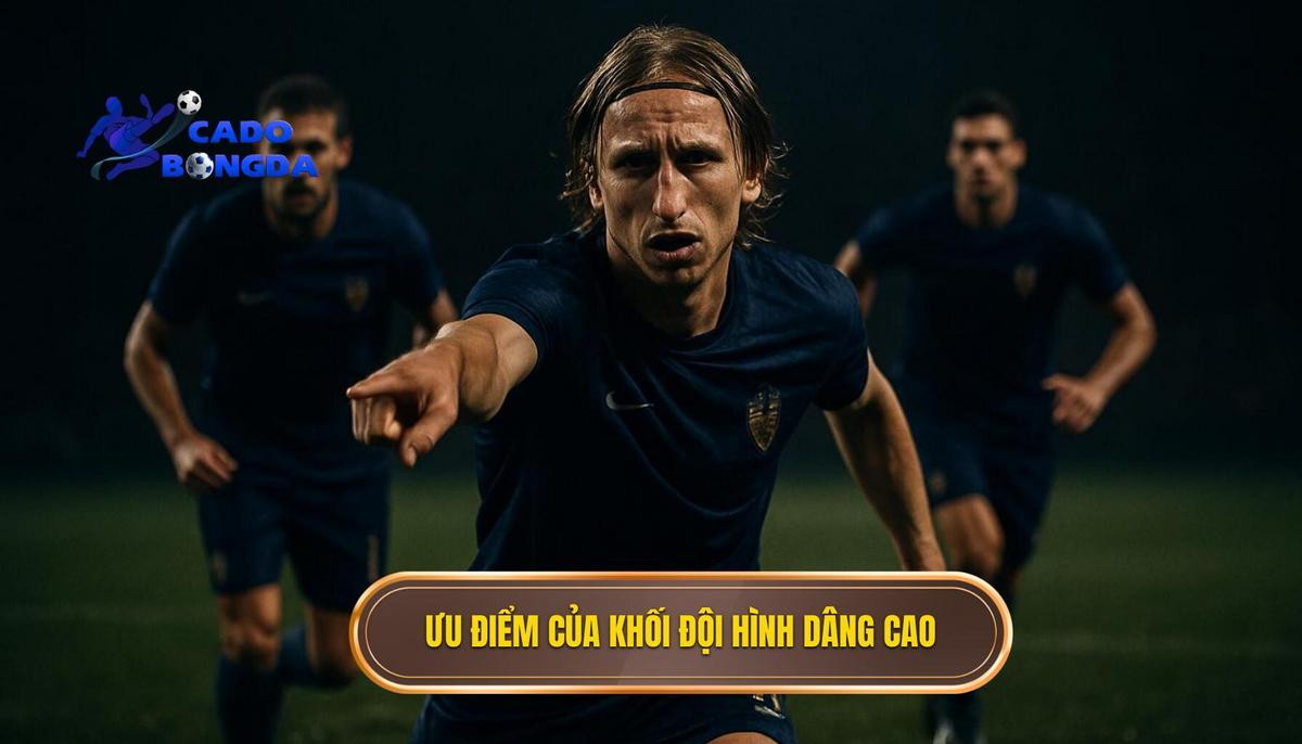 Ưu điểm vượt trội khi triển khai khối đội hình dâng cao