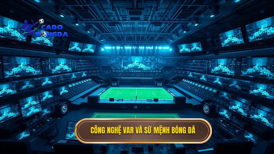 Công nghệ VAR và sứ mệnh bóng đá