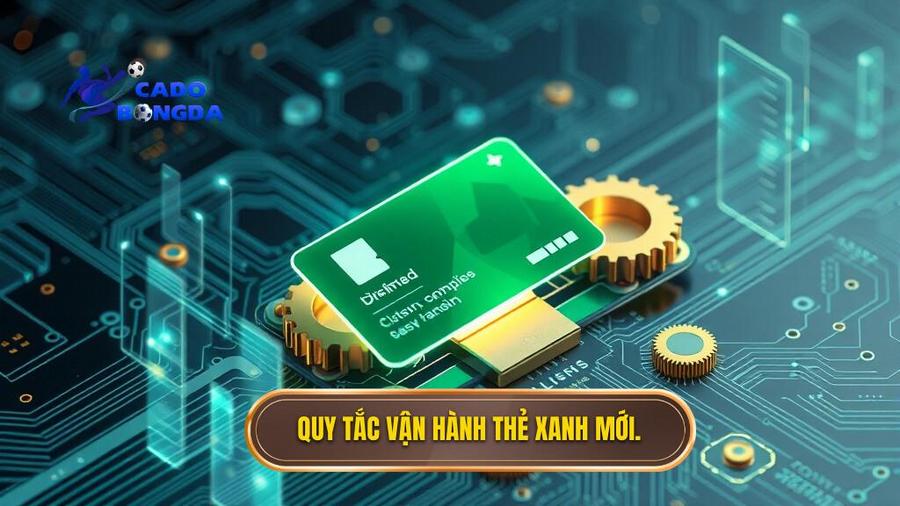 Quy tắc vận hành thẻ xanh mới.