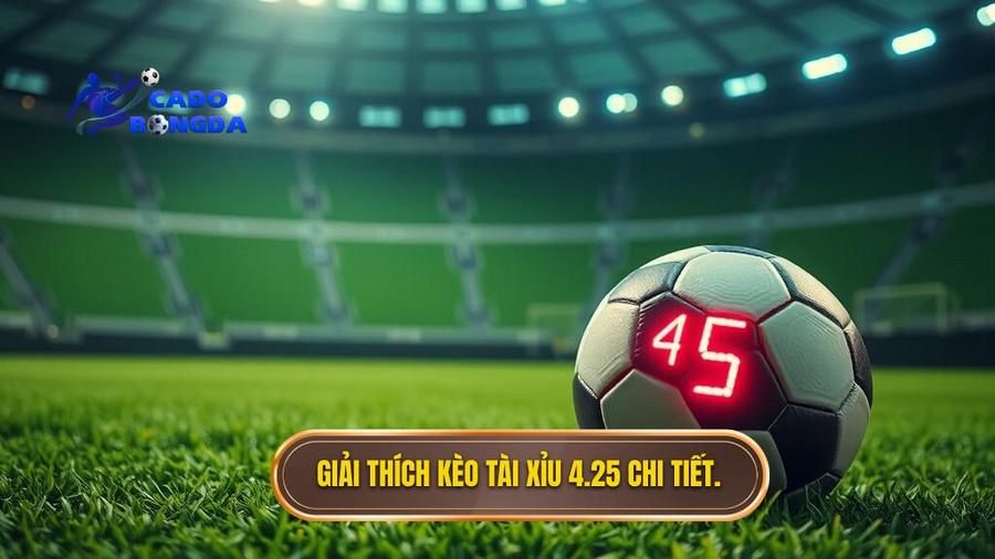 1. Giải thích kèo tài xỉu 4.25 chi tiết.