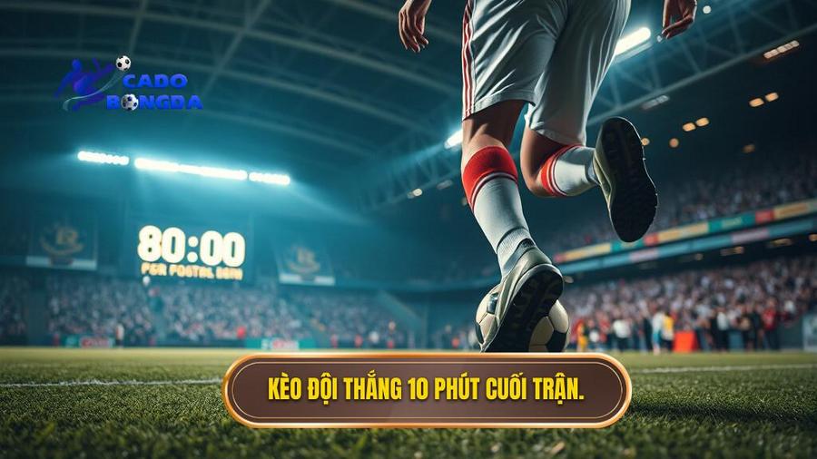 1. Kèo đội thắng 10 phút cuối trận.