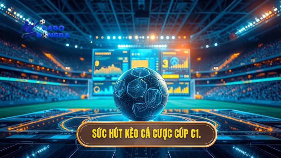 Sức hút kèo cá cược Cúp C1.