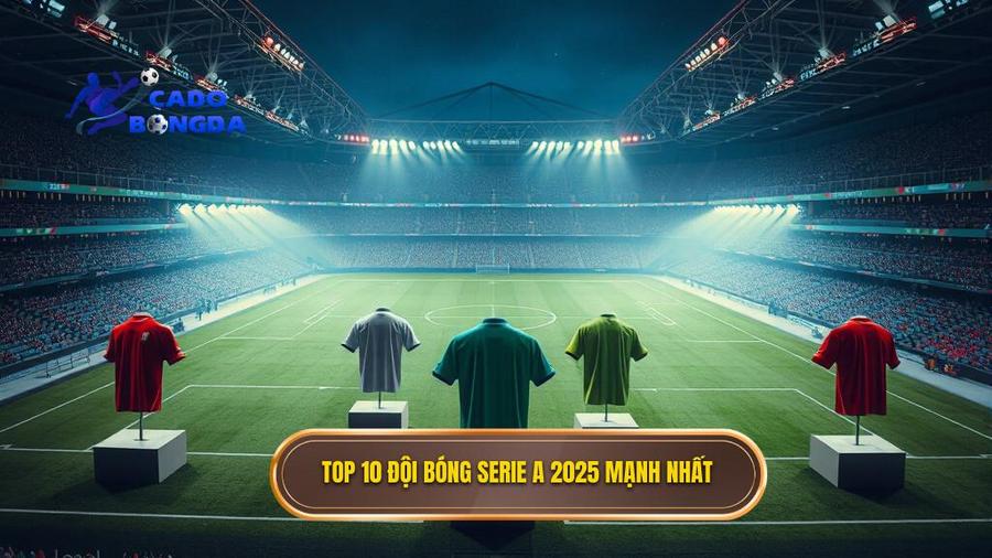 2. Top 10 đội bóng Serie A 2025 mạnh nhất