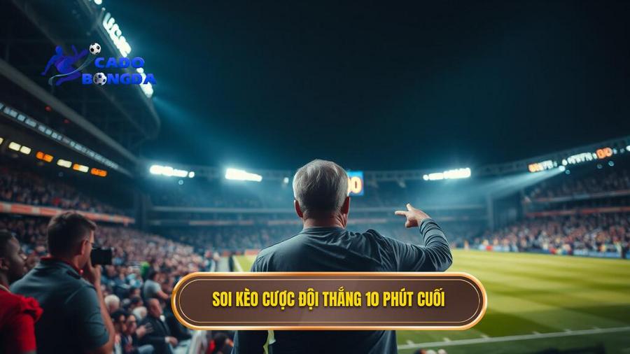 3. Soi kèo cược đội thắng 10 phút cuối