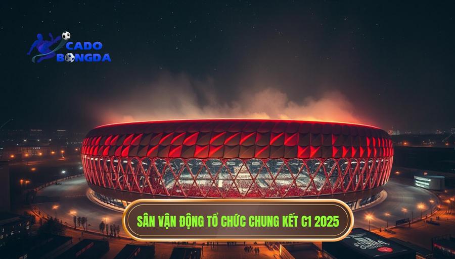 Chung kết Champions League diễn ra ở đâu? Thông tin chi tiết về địa điểm tổ chức Cúp C1 2025 1 Địa điểm tổ chức Chung kết Champions League 2024/2025