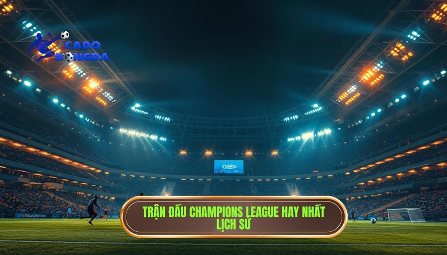 Trận đấu hay nhất Champions League: Những màn thư hùng đi vào lịch sử bóng đá thế giới 2 Top những trận đấu hay nhất Champions League trong lịch sử